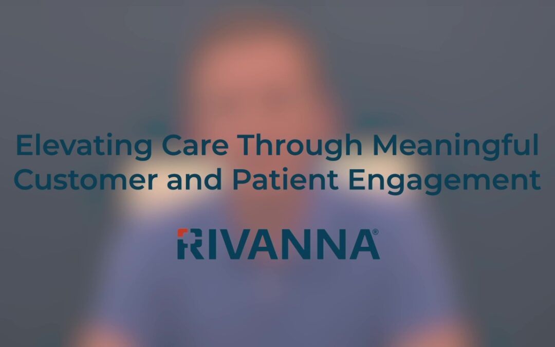 Elevating Care Through Meaningful Customer and Patient Engagement